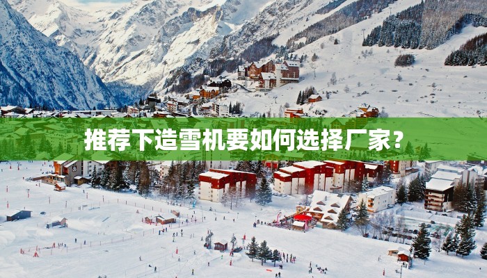 推荐下造雪机要如何选择厂家？