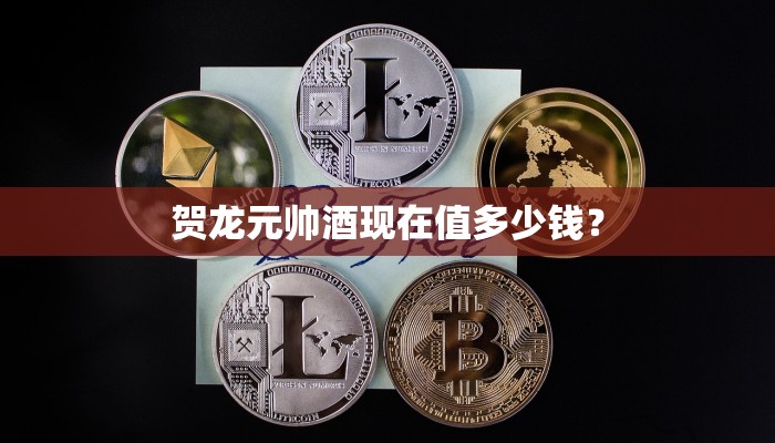 贺龙元帅酒现在值多少钱？