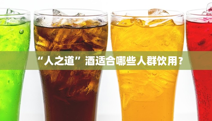 “人之道”酒适合哪些人群饮用？