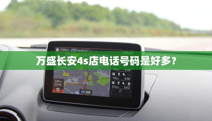 万盛长安4s店电话号码是好多？