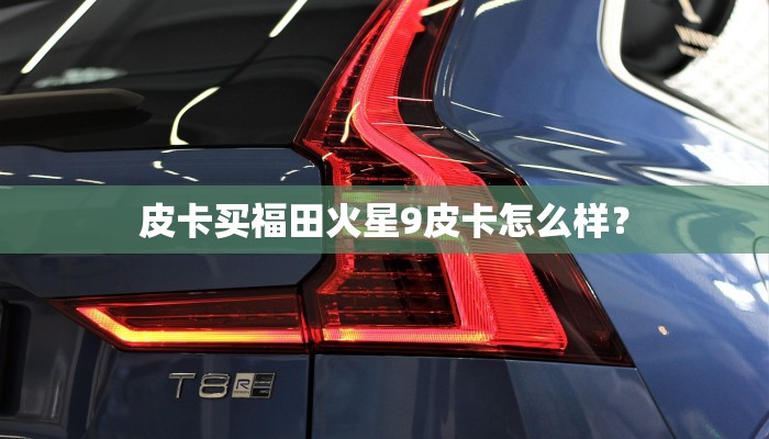 皮卡买福田火星9皮卡怎么样？