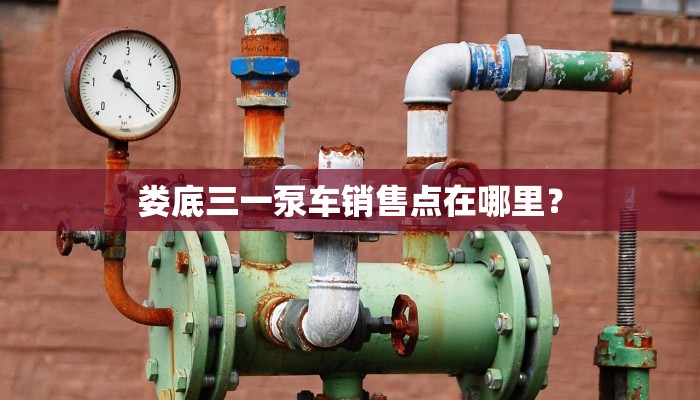 娄底三一泵车销售点在哪里？