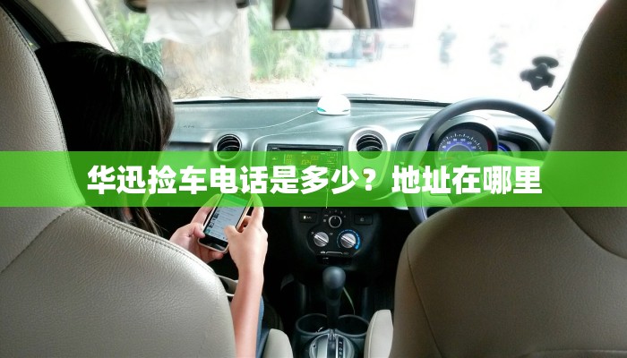 华迅捡车电话是多少？地址在哪里