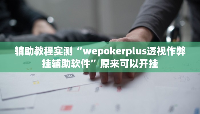 辅助教程实测“wepokerplus透视作弊挂辅助软件”原来可以开挂
