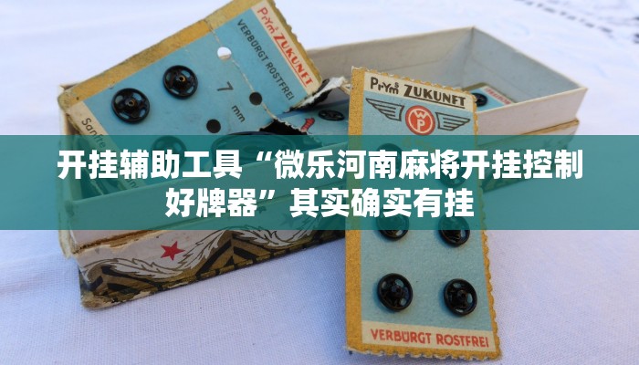 开挂辅助工具“微乐河南麻将开挂控制好牌器”其实确实有挂