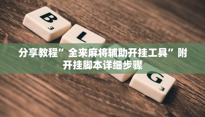 分享教程”全来麻将辅助开挂工具”附开挂脚本详细步骤