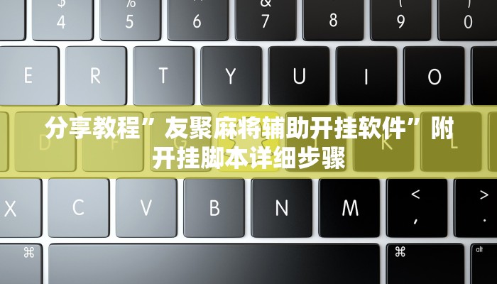 分享教程”友聚麻将辅助开挂软件”附开挂脚本详细步骤 分享教程”友聚麻将辅助开挂软件”附开挂脚本详细步骤