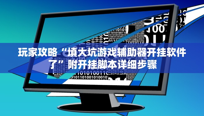 玩家攻略“填大坑游戏辅助器开挂软件了”附开挂脚本详细步骤 玩家攻略“填大坑游戏辅助器开挂软件了”附开挂脚本详细步骤