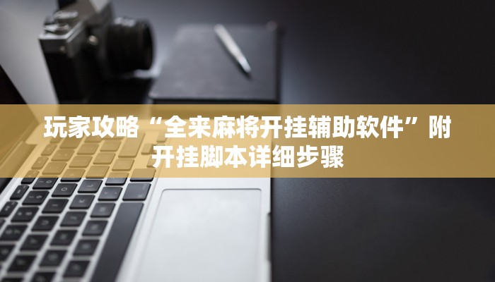 玩家攻略“全来麻将开挂辅助软件”附开挂脚本详细步骤