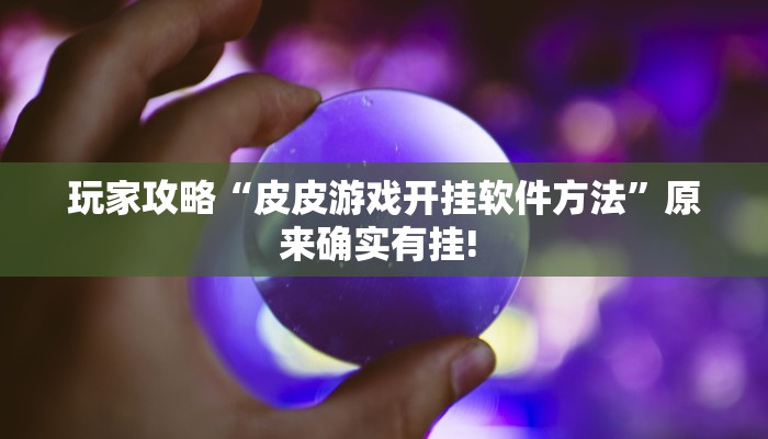 玩家攻略“皮皮游戏开挂软件方法”原来确实有挂! 