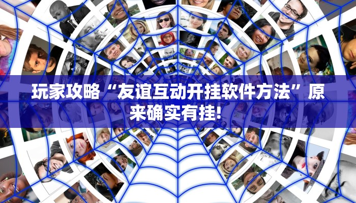 玩家攻略“友谊互动开挂软件方法”原来确实有挂! 玩家攻略“友谊互动开挂软件方法”原来确实有挂!