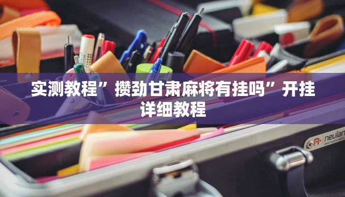 实测教程”攒劲甘肃麻将有挂吗”开挂详细教程
