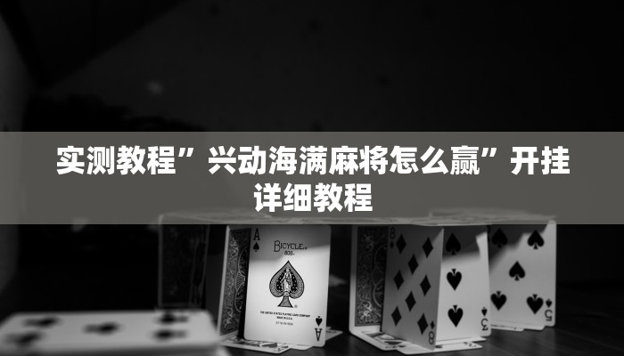 实测教程”兴动海满麻将怎么赢”开挂详细教程