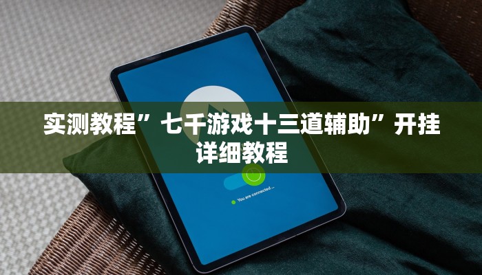 实测教程”七千游戏十三道辅助”开挂详细教程 实测教程”七千游戏十三道辅助”开挂详细教程