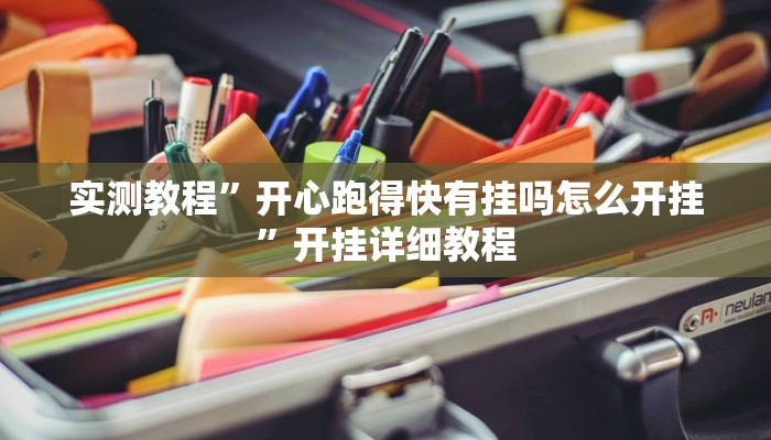 实测教程”开心跑得快有挂吗怎么开挂”开挂详细教程
